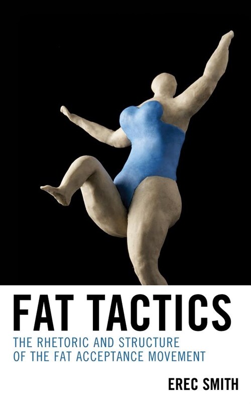 Fat Tactics: The Rhetoric and Structure of the Fat Acceptance Movement (Hardcover)