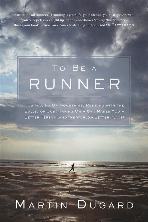 To Be a Runner: How Racing Up Mountains, Running with the Bulls, or Just Taking on a 5-K Makes You a Better Person and the World a Bet (Paperback)
