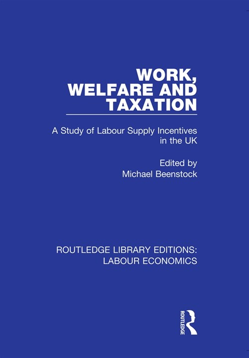 Work, Welfare and Taxation : A Study of Labour Supply Incentives in the UK (Hardcover)