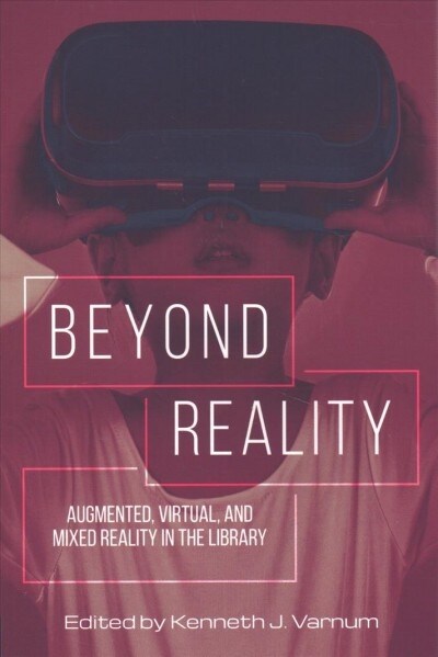 Beyond Reality: Augmented, Virtual, and Mixed Reality in the Library (Paperback)