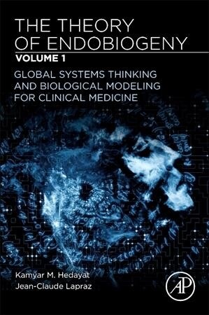 The Theory of Endobiogeny: Volume 1: Global Systems Thinking and Biological Modeling for Clinical Medicine (Paperback)