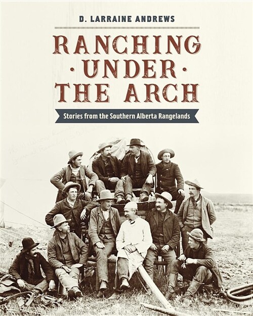 Ranching Under the Arch: Stories from the Southern Alberta Rangelands (Paperback)