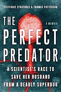The Perfect Predator: A Scientists Race to Save Her Husband from a Deadly Superbug: A Memoir (Hardcover)