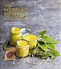 The Herbal Remedy Handbook : Treat everyday ailments naturally, from coughs & colds to anxiety & eczema (Hardcover)