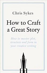 How to Craft a Great Story : How to master plot, structure and form in your creative writing (Paperback)