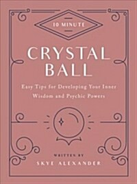 10-Minute Crystal Ball: Easy Tips for Developing Your Inner Wisdom and Psychic Powers (Hardcover, Revised)