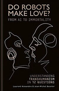 Do Robots Make Love?: From AI to Immortality - Understanding Transhumanism in 12 Questions (Paperback)
