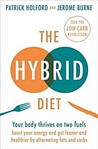 The Hybrid Diet : Your body thrives on two fuels - discover how to boost your energy and get leaner and healthier by alternating fats and carbs (Paperback)