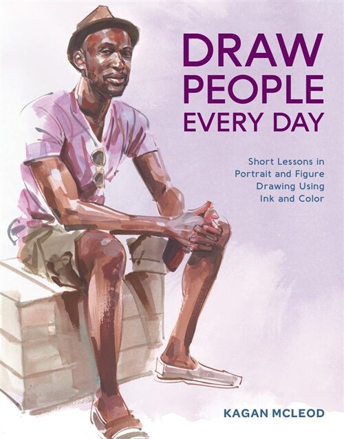 Draw People Every Day: Short Lessons in Portrait and Figure Drawing Using Ink and Color (Paperback)