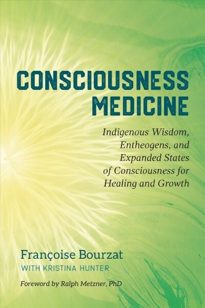 Consciousness Medicine: Indigenous Wisdom, Entheogens, and Expanded States of Consciousness for Healing and Growth (Paperback)