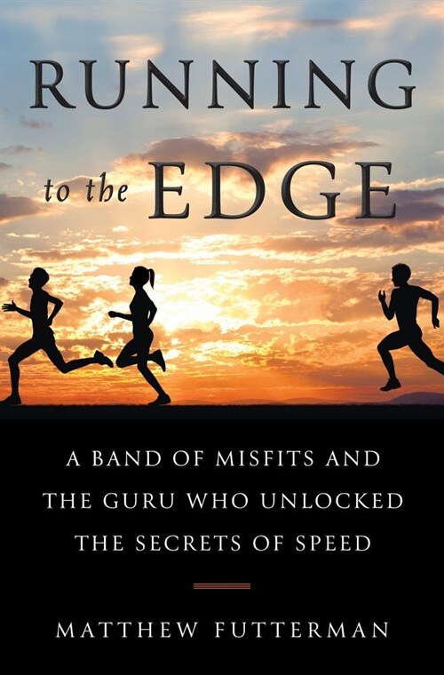 Running to the Edge: A Band of Misfits and the Guru Who Unlocked the Secrets of Speed (Hardcover)