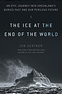The Ice at the End of the World: An Epic Journey Into Greenlands Buried Past and Our Perilous Future (Hardcover)