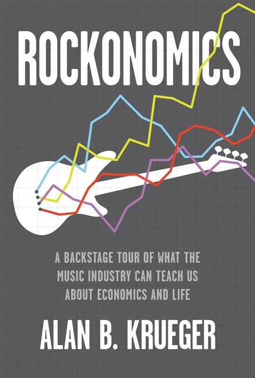 Rockonomics: A Backstage Tour of What the Music Industry Can Teach Us about Economics and Life (Hardcover)