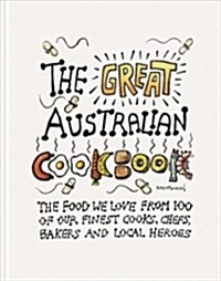 The Great Australian Cookbook: The Ultimate Celebration of the Food We Love from 100 of Australias Finest Cooks, Chefs, Bakers and Local Heroes (Hardcover, None)