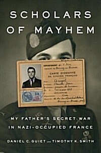 Scholars of Mayhem: My Fathers Secret War in Nazi-Occupied France (Hardcover)