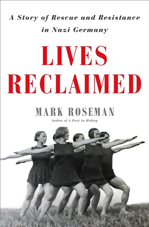 Lives Reclaimed: A Story of Rescue and Resistance in Nazi Germany (Hardcover)