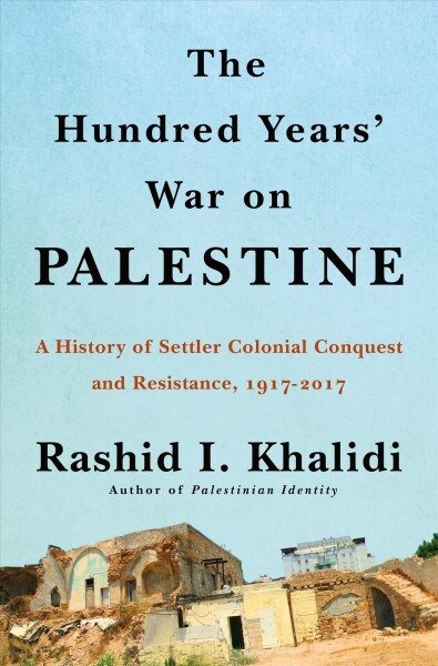 The Hundred Years War on Palestine: A History of Settler Colonialism and Resistance, 1917-2017 (Hardcover)