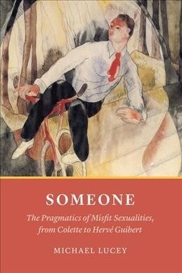 Someone: The Pragmatics of Misfit Sexualities, from Colette to Herv?Guibert (Hardcover)