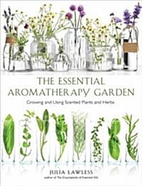 Essential Aromatherapy Garden: Growing and Using Scented Plants and Herbs (Paperback)