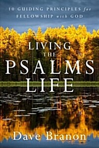 Living the Psalms Life: 10 Guiding Principles for Fellowship with God (Paperback)