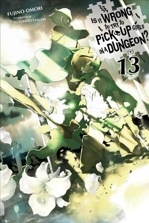 Is It Wrong to Try to Pick Up Girls in a Dungeon?, Vol. 13 (Light Novel) (Paperback)