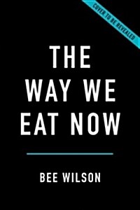 The Way We Eat Now: How the Food Revolution Has Transformed Our Lives, Our Bodies, and Our World (Hardcover)