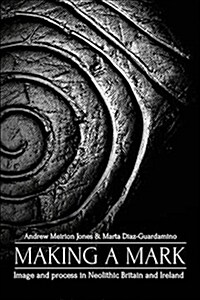 Making a Mark : Image and Process in Neolithic Britain and Ireland (Paperback)
