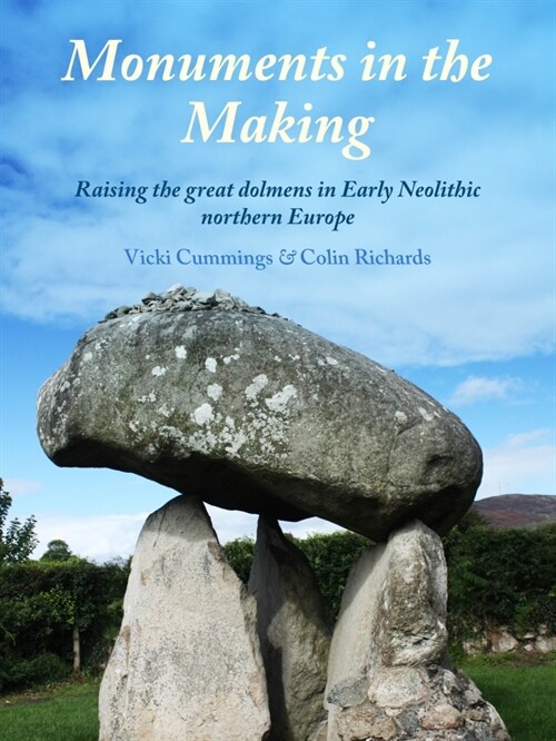 Monuments in the Making : Raising the Great Dolmens in Early Neolithic Northern Europe (Paperback)
