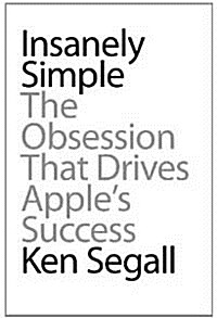 Insanely Simple: The Obsession That Drives Apples Success (Hardcover) 