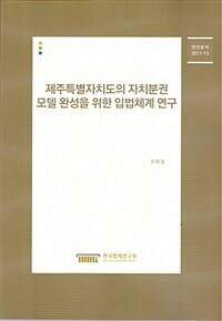 제주특별자치도의 자치분권 모델 완성을 위한 입법체계 연구