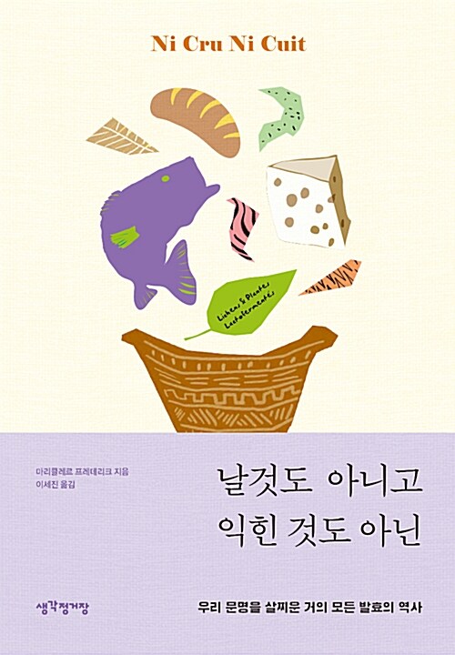 날것도 아니고 익힌 것도 아닌 : 우리 문명을 살찌운 거의 모든 발효의 역사