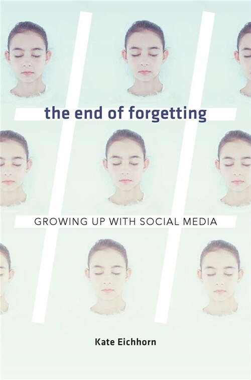 End of Forgetting: Growing Up with Social Media (Hardcover)