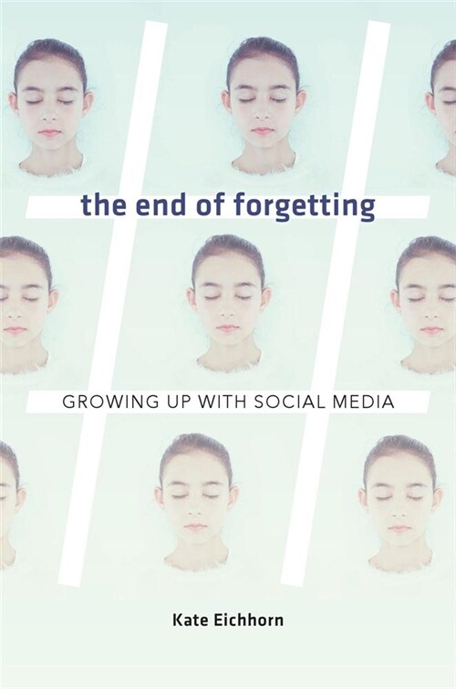 The End of Forgetting: Growing Up with Social Media (Hardcover)