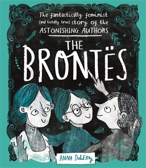 The Brontes : The Fantastically Feminist (and Totally True) Story of the Astonishing Authors (Hardcover)