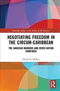 Negotiating Freedom in the Circum-Caribbean : The Jamaican Maroons and Creek Nation Compared (Hardcover)