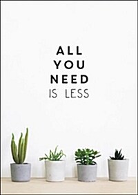 All You Need is Less : Minimalist Living for Maximum Happiness (Hardcover)