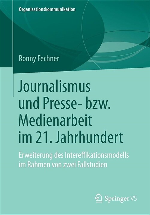 Journalismus Und Presse- Bzw. Medienarbeit Im 21. Jahrhundert: Erweiterung Des Intereffikationsmodells Im Rahmen Von Zwei Fallstudien (Paperback, 1. Aufl. 2019)