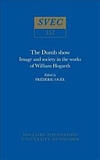 The Dumb Show : Image and Society in the Works of William Hogarth (Hardcover)