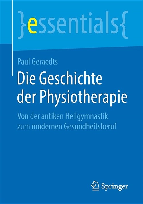 Die Geschichte Der Physiotherapie: Von Der Antiken Heilgymnastik Zum Modernen Gesundheitsberuf (Paperback, 1. Aufl. 2019)
