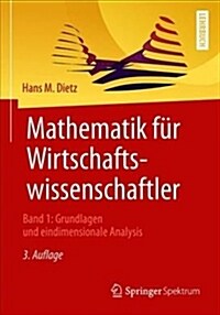 Mathematik F? Wirtschaftswissenschaftler: Band 1: Grundlagen Und Eindimensionale Analysis (Paperback, 3, 3. Aufl. 2019)