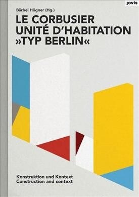 Le Corbusier: Unit?dHabitation, Typ Berlin: Construction and Context (Paperback)