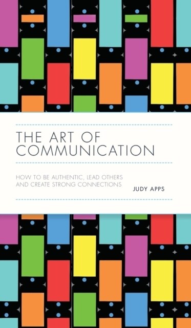 The Art of Communication : How to be Authentic, Lead Others, and Create Strong Connections (Hardcover)
