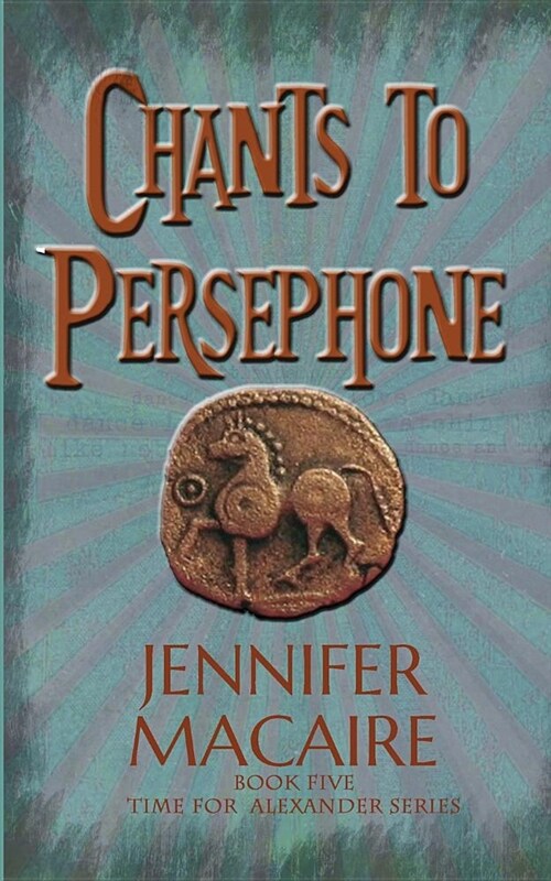 Chants to Persephone : The Time for Alexander Series (Paperback)
