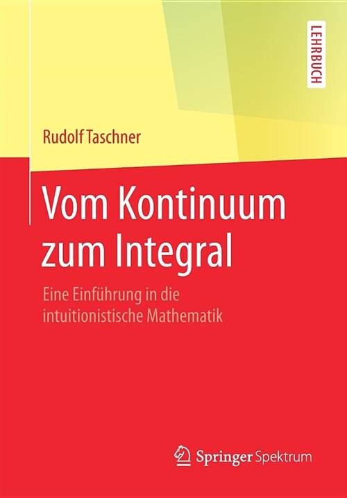 Vom Kontinuum Zum Integral: Eine Einf?rung in Die Intuitionistische Mathematik (Paperback, 1. Aufl. 2018)