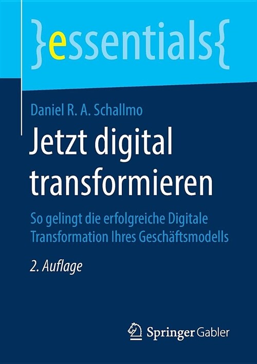 Jetzt Digital Transformieren: So Gelingt Die Erfolgreiche Digitale Transformation Ihres Gesch?tsmodells (Paperback, 2, 2., Uberarb. U.)