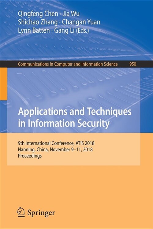 Applications and Techniques in Information Security: 9th International Conference, Atis 2018, Nanning, China, November 9-11, 2018, Proceedings (Paperback, 2018)