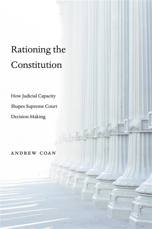 Rationing the Constitution: How Judicial Capacity Shapes Supreme Court Decision-Making (Hardcover)