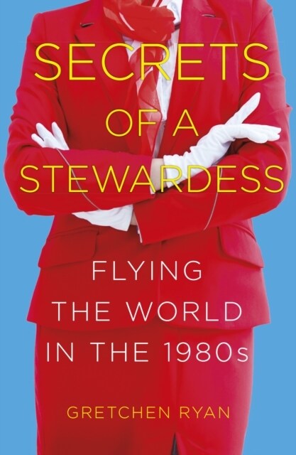Secrets of a Stewardess : Flying the World in the 1980s (Paperback)