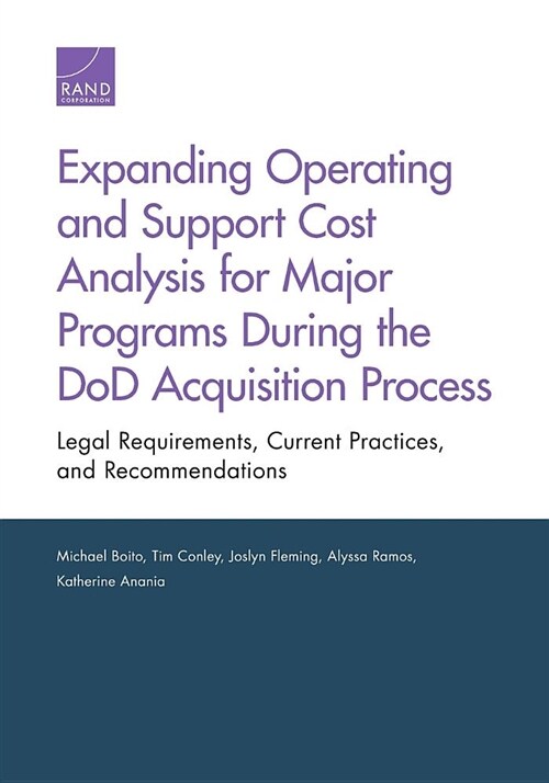 Expanding Operating and Support Cost Analysis for Major Programs During the Dod Acquisition Process: Legal Requirements, Current Practices, and Recomm (Paperback)