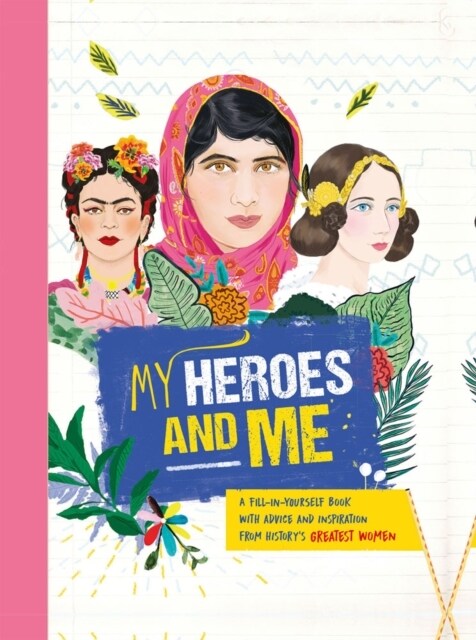 My Heroes and Me : A fill-in-yourself book with advice and inspiration from historys greatest women (Hardcover)